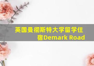 英国曼彻斯特大学留学住宿Demark Road